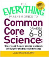 The Everything Parent's Guide to Common Core Science Grades 6-8