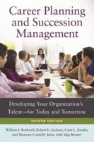 Career Planning and Succession Management: Developing Your Organization's Talentâ€"for Today and Tomorrow