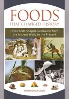 Foods that Changed History: How Foods Shaped Civilization from the Ancient World to the Present
