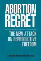 Abortion Regret: The New Attack on Reproductive Freedom