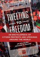 Tweeting to Freedom: An Encyclopedia of Citizen Protests and Uprisings around the World