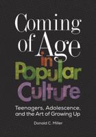 Coming of Age in Popular Culture: Teenagers, Adolescence, and the Art of Growing Up