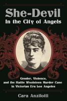 She-Devil in the City of Angels: Gender, Violence, and the Hattie Woolsteen Murder Case in Victorian Era Los Angeles