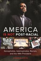 America is not Post-racial: Xenophobia, Islamophobia, Racism, and the 44th President