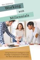 Working with Millennials: Using Emotional Intelligence and Strategic Compassion to Motivate the Next Generation of Leaders
