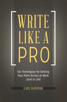 Write Like a Pro: Ten Techniques for Getting Your Point Across at Work (and in Life)