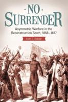 No Surrender: Asymmetric Warfare in the Reconstruction South, 1868â€"1877