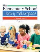 The Elementary School Library Makerspace: A Start-Up Guide
