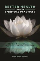 Better Health through Spiritual Practices: A Guide to Religious Behaviors and Perspectives that Benefit Mind and Body