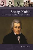Sharp Knife: Andrew Jackson and the American Indians