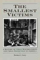 The Smallest Victims: A History of Child Maltreatment and Child Protection in America
