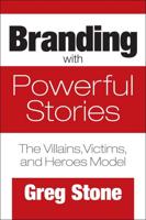 Branding with Powerful Stories: The Villains, Victims, and Heroes Model