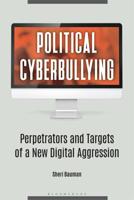 Political Cyberbullying: Perpetrators and Targets of a New Digital Aggression