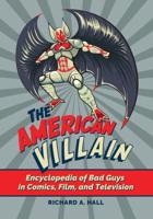 The American Villain: Encyclopedia of Bad Guys in Comics, Film, and Television