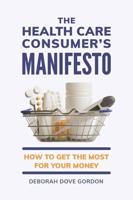 The Health Care Consumer's Manifesto: How to Get the Most for Your Money