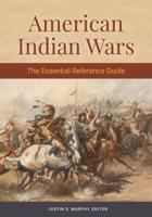 American Indian Wars: The Essential Reference Guide