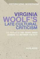 Virginia Woolf's Late Cultural Criticism: The Genesis of 'The Years', 'Three Guineas' and 'Between the Acts'