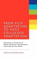 From Film Adaptation to Post-Celluloid Adaptation: Rethinking the Transition of Popular Narratives and Characters Across Old and New Media