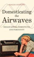 Domesticating the Airwaves: Broadcasting, Domesticity and Femininity