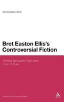 Bret Easton Ellis's Controversial Fiction: Writing Between High and Low Culture