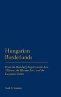 Hungarian Borderlands: From the Habsburg Empire to the Axis Alliance, the Warsaw Pact and the European Union