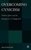 Overcoming Cynicism,: William James and the Metaphysics of Engagement