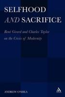 Selfhood and Sacrifice: Rene Girard and Charles Taylor on the Crisis of Modernity