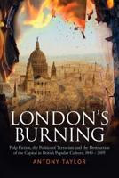 London's Burning: Pulp Fiction, the Politics of Terrorism and the Destruction of the Capital in British Popular Culture, 1840 - 2005