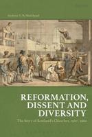 Reformation, Dissent and Diversity: The Story of Scotland's Churches, 1560 - 1960