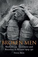 Broken Men: Shell Shock, Treatment and Recovery in Britain 1914-1930
