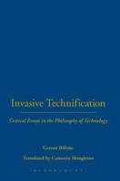Invasive Technification: Critical Essays in the Philosophy of Technology
