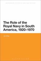 The Role of the Royal Navy in South America, 1920-1970: Showing the Flag