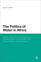 The Politics of Water in Africa: Norms, Environmental Regions and Transboundary Cooperation in the Orange-Senqu and Nile Rivers