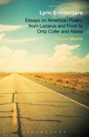 Lyric Encounters: Essays on American Poetry From Lazarus and Frost to Ortiz Cofer and Alexie