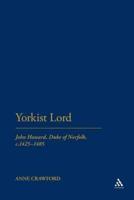 Yorkist Lord: John Howard, Duke of Norfolk, C. 1425 -1485