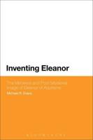 Inventing Eleanor: The Medieval and Post-Medieval Image of Eleanor of Aquitaine