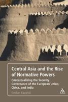 Central Asia and the Rise of Normative Powers: Contextualizing the Security Governance of the European Union, China, and India
