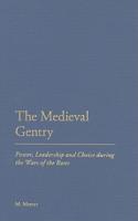 The Medieval Gentry: Power, Leadership and Choice During the Wars of the Roses