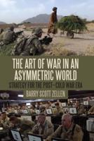 The Art of War in an Asymmetric World: Strategy for the Post-Cold War Era