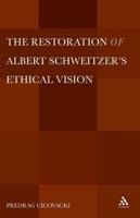 The Restoration of Albert Schweitzera S Ethical Vision