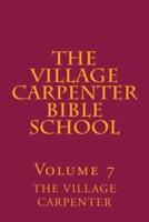 The Village Carpenter Bible School Volume 7