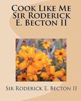 Cook Like Me Sir Roderick E. Becton II