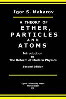 A Theory of Ether, Particles and Atoms