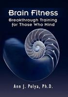 Brain Fitness: Breakthrough Training for Those Who Mind