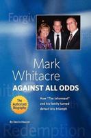 Mark Whitacre Against All Odds: How "The Informant" and his Family Turned Defeat into Triumph