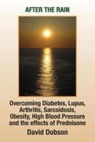 After the Rain: Overcoming Diabetes, Lupus, Arthritis, Sarcoidosis, Prednisone, Obesity