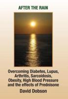 After the Rain: Overcoming Diabetes, Lupus, Arthritis, Sarcoidosis, Prednisone, Obesity