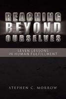 Reaching Beyond Ourselves: Seven Lessons in Human Fulfillment