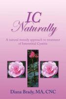 IC NATURALLY: A natural remedy approach to treatment of Interstitial Cystitis