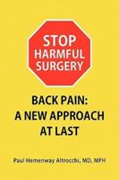 Stop Harmful Surgery Back Pain: A New Approach at Last